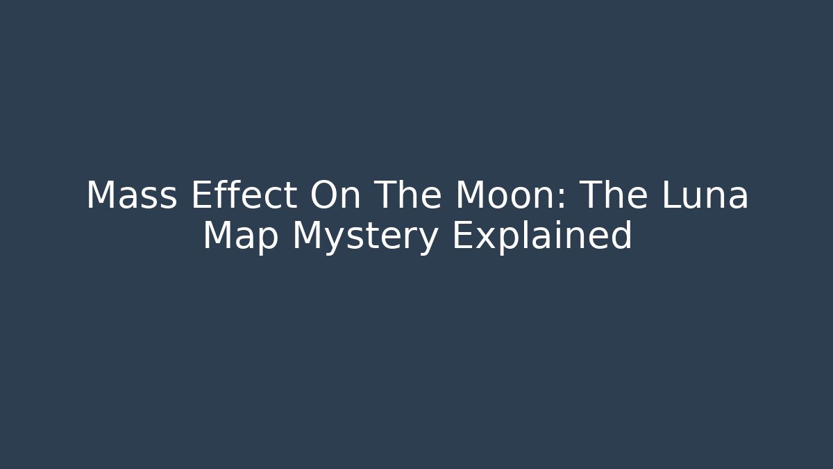 Mass Effect On The Moon: The Luna Map Mystery Explained