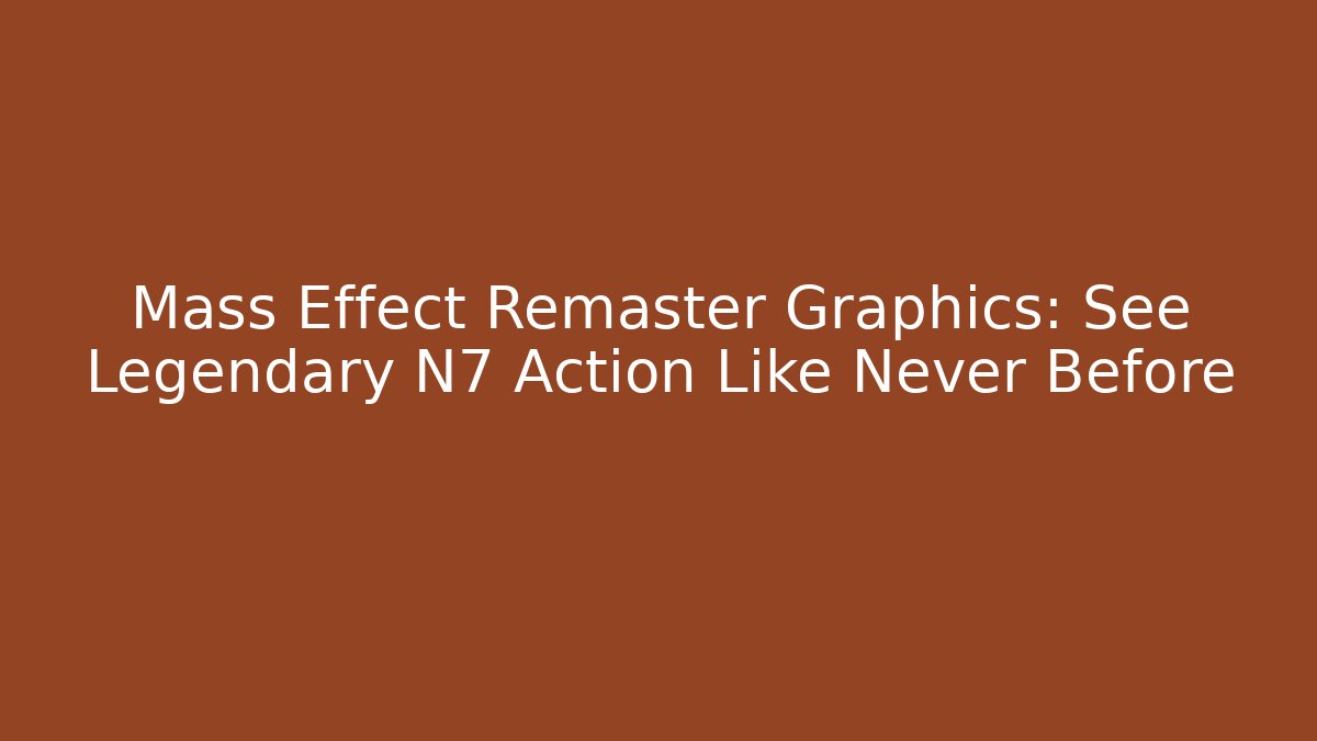 Mass Effect Remaster Graphics: See Legendary N7 Action Like Never Before