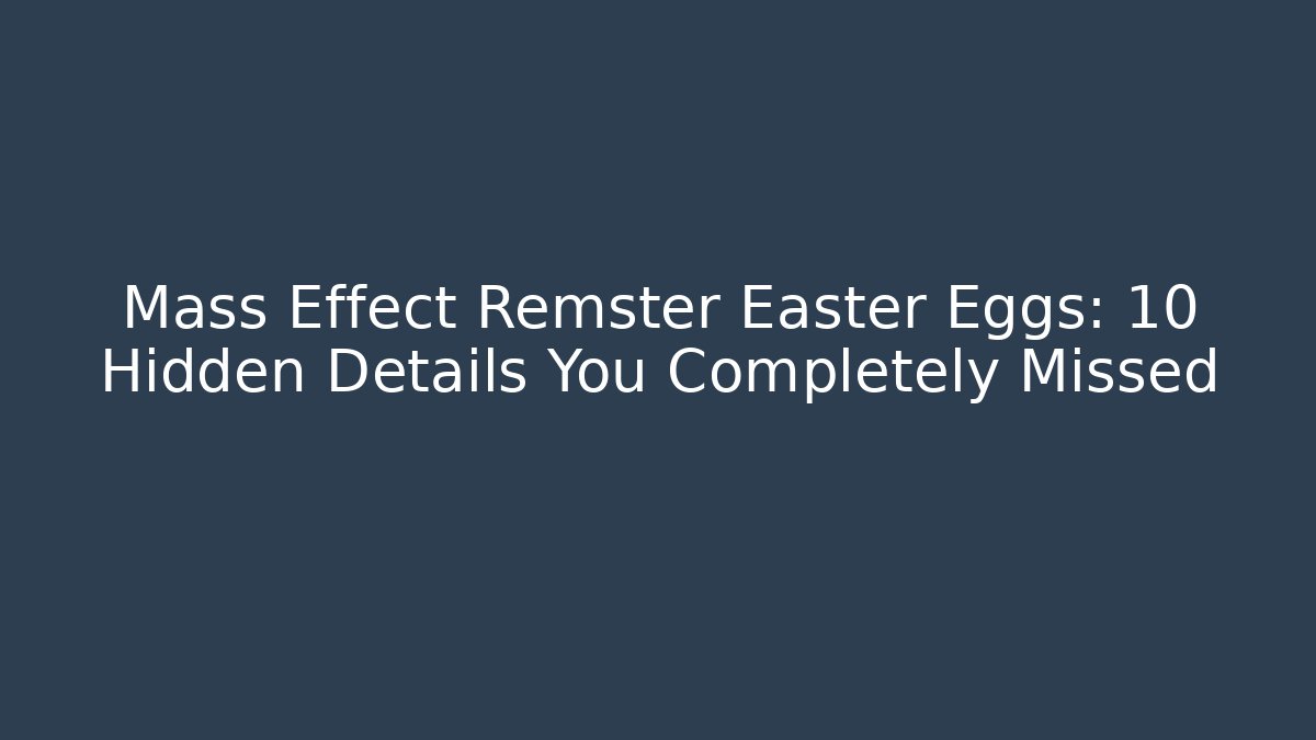 Mass Effect Remster Easter Eggs: 10 Hidden Details You Completely Missed