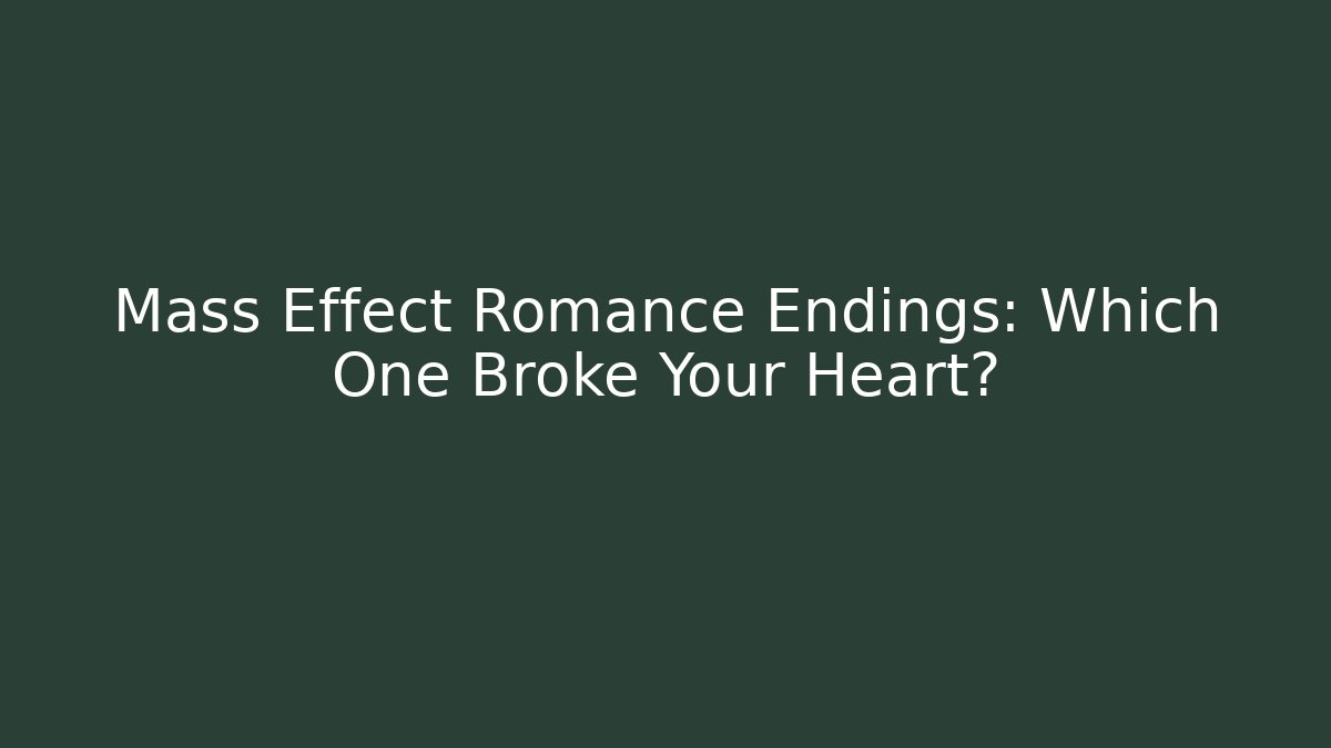 Mass Effect Romance Endings: Which One Broke Your Heart?