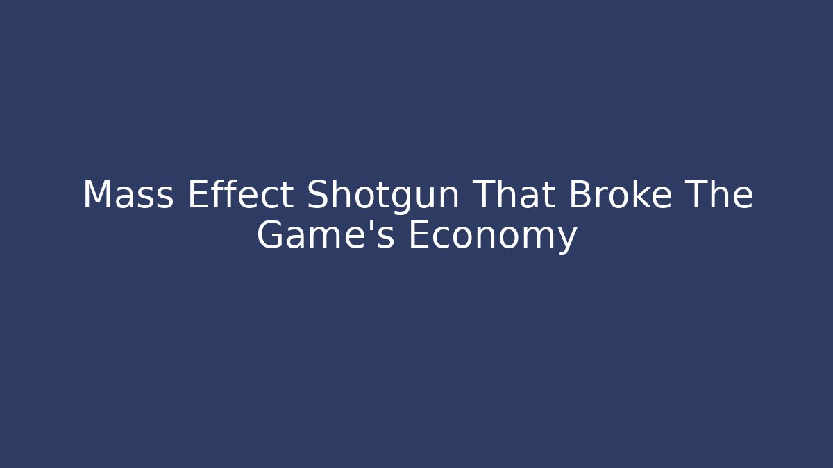 Mass Effect Shotgun That Broke The Game's Economy