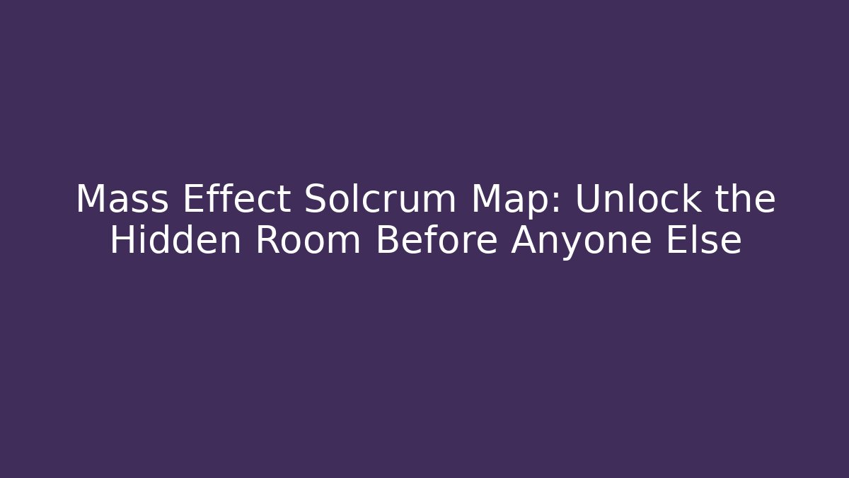 Mass Effect Solcrum Map: Unlock the Hidden Room Before Anyone Else