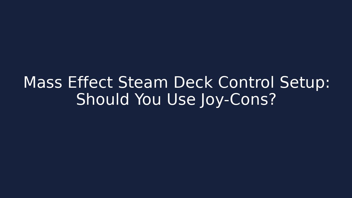 Mass Effect Steam Deck Control Setup: Should You Use Joy-Cons?