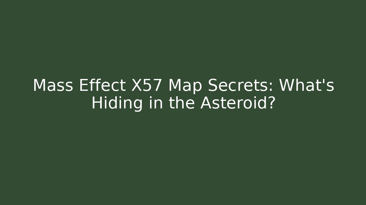 Mass Effect X57 Map Secrets: What's Hiding in the Asteroid?