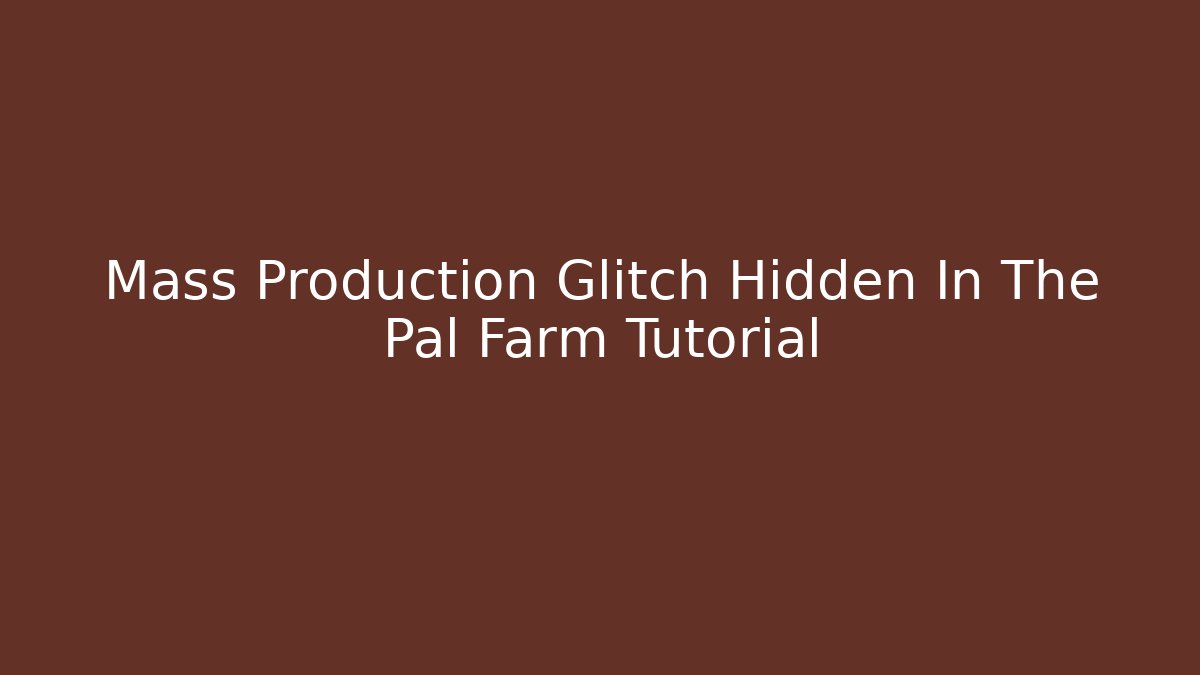 Mass Production Glitch Hidden In The Pal Farm Tutorial