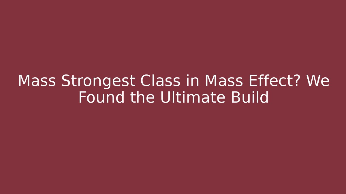 Mass Strongest Class in Mass Effect? We Found the Ultimate Build - Critter Realm
