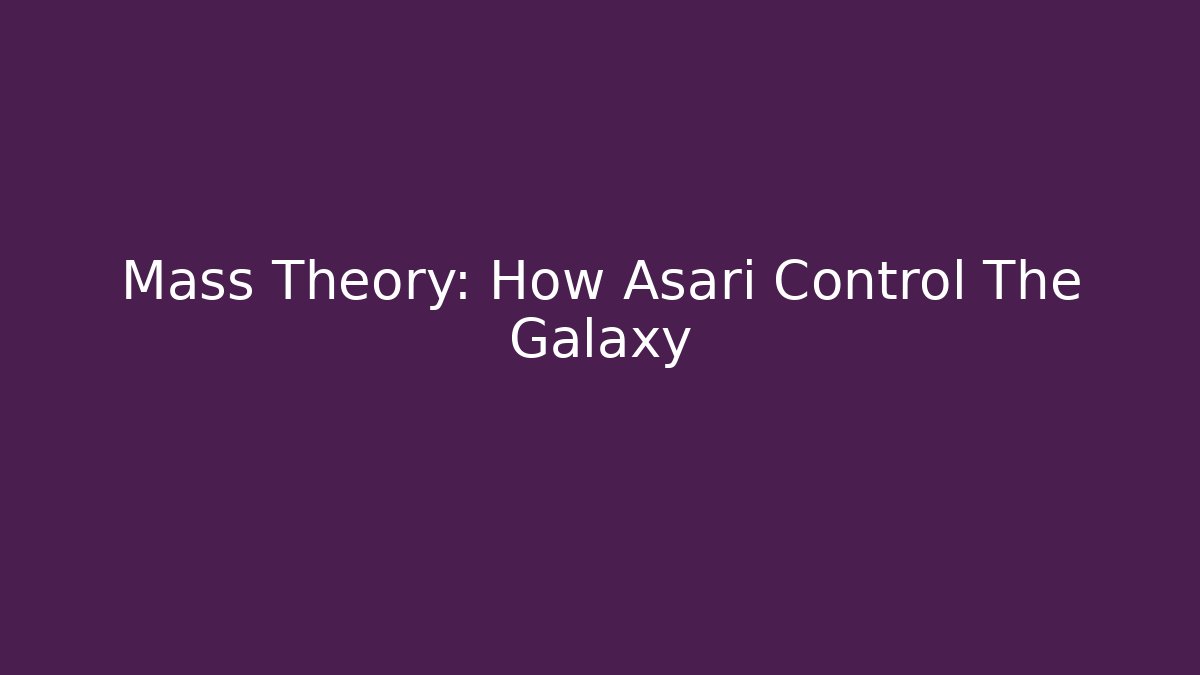 Mass Theory: How Asari Control The Galaxy