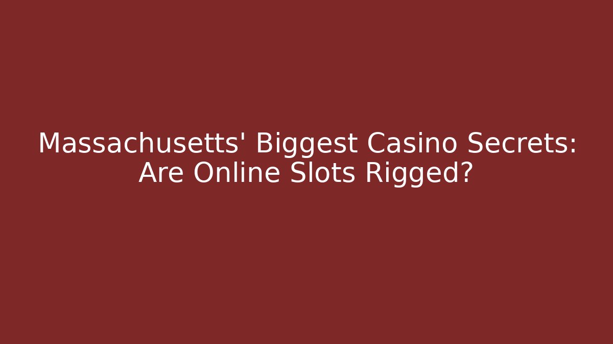Massachusetts' Biggest Casino Secrets: Are Online Slots Rigged?