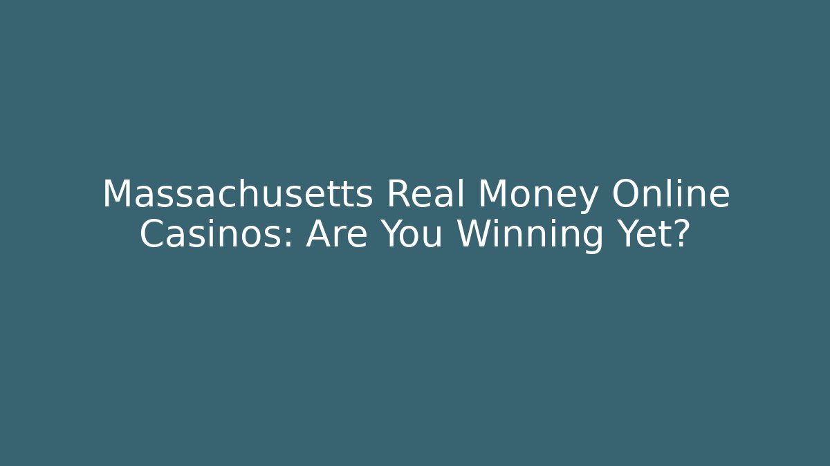 Massachusetts Real Money Online Casinos: Are You Winning Yet?
