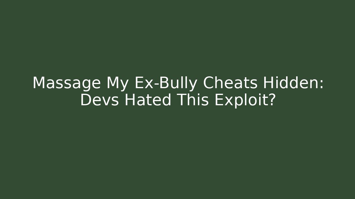 Massage My Ex-Bully Cheats Hidden: Devs Hated This Exploit?