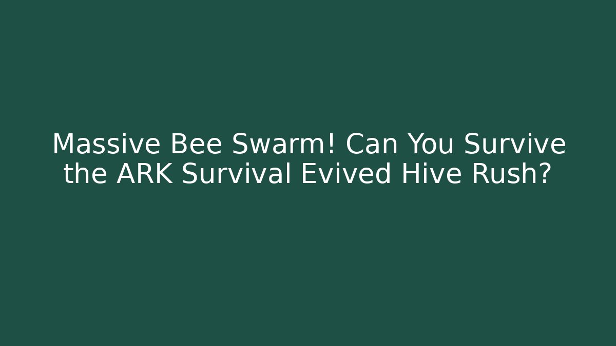 Massive Bee Swarm! Can You Survive the ARK Survival Evived Hive Rush?