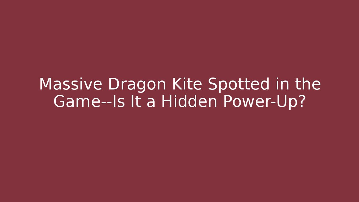 Massive Dragon Kite Spotted in the Game—Is It a Hidden Power-Up?