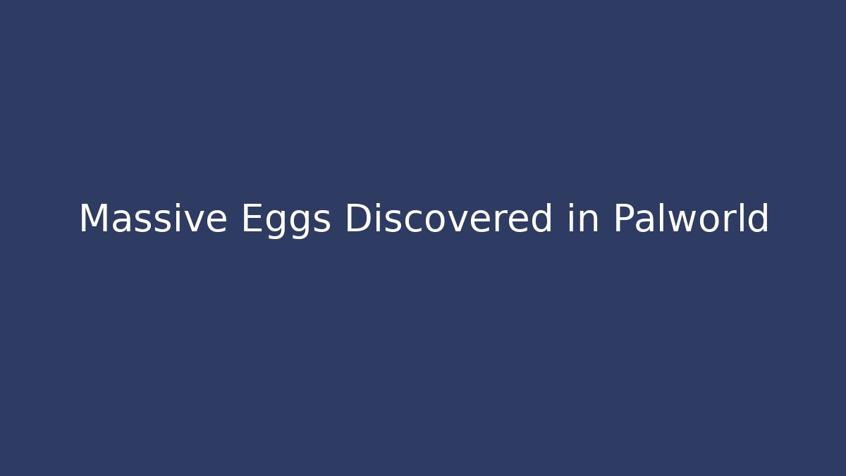 Massive Eggs Discovered in Palworld