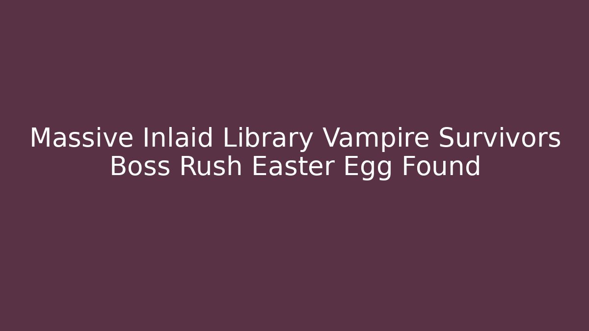 Massive Inlaid Library Vampire Survivors Boss Rush Easter Egg Found