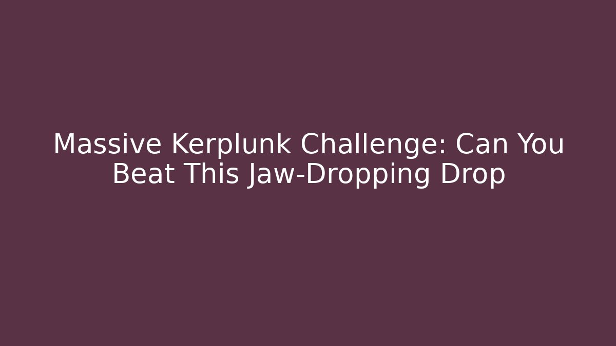 Massive Kerplunk Challenge: Can You Beat This Jaw-Dropping Drop