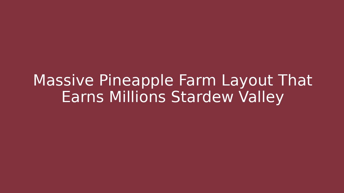 Massive Pineapple Farm Layout That Earns Millions Stardew Valley - Critter Realm