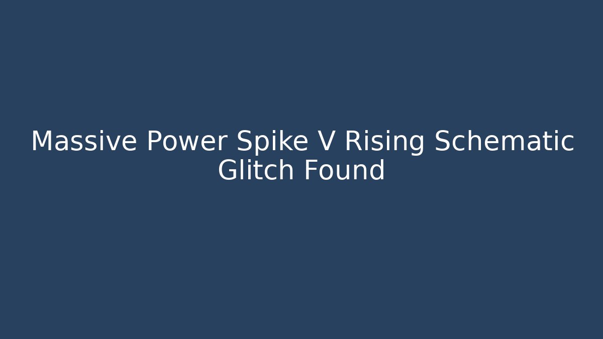 Massive Power Spike V Rising Schematic Glitch Found - Critter Realm