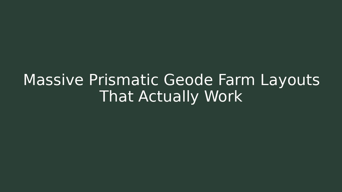 Massive Prismatic Geode Farm Layouts That Actually Work