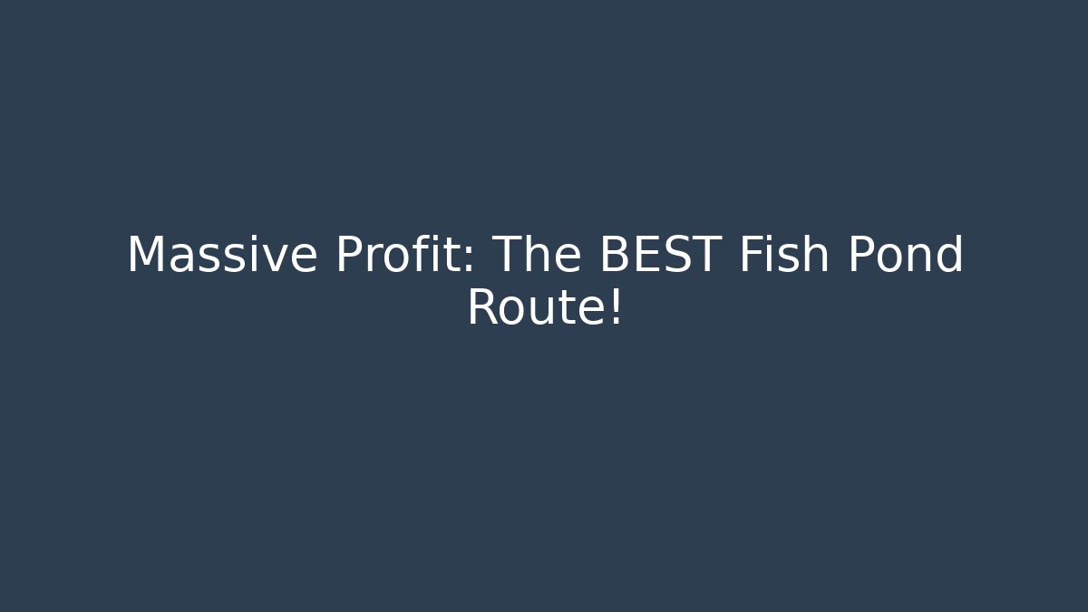 Massive Profit: The BEST Fish Pond Route!