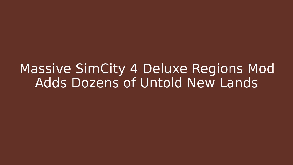 Massive SimCity 4 Deluxe Regions Mod Adds Dozens of Untold New Lands