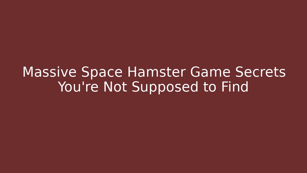 Massive Space Hamster Game Secrets You’re Not Supposed to Find