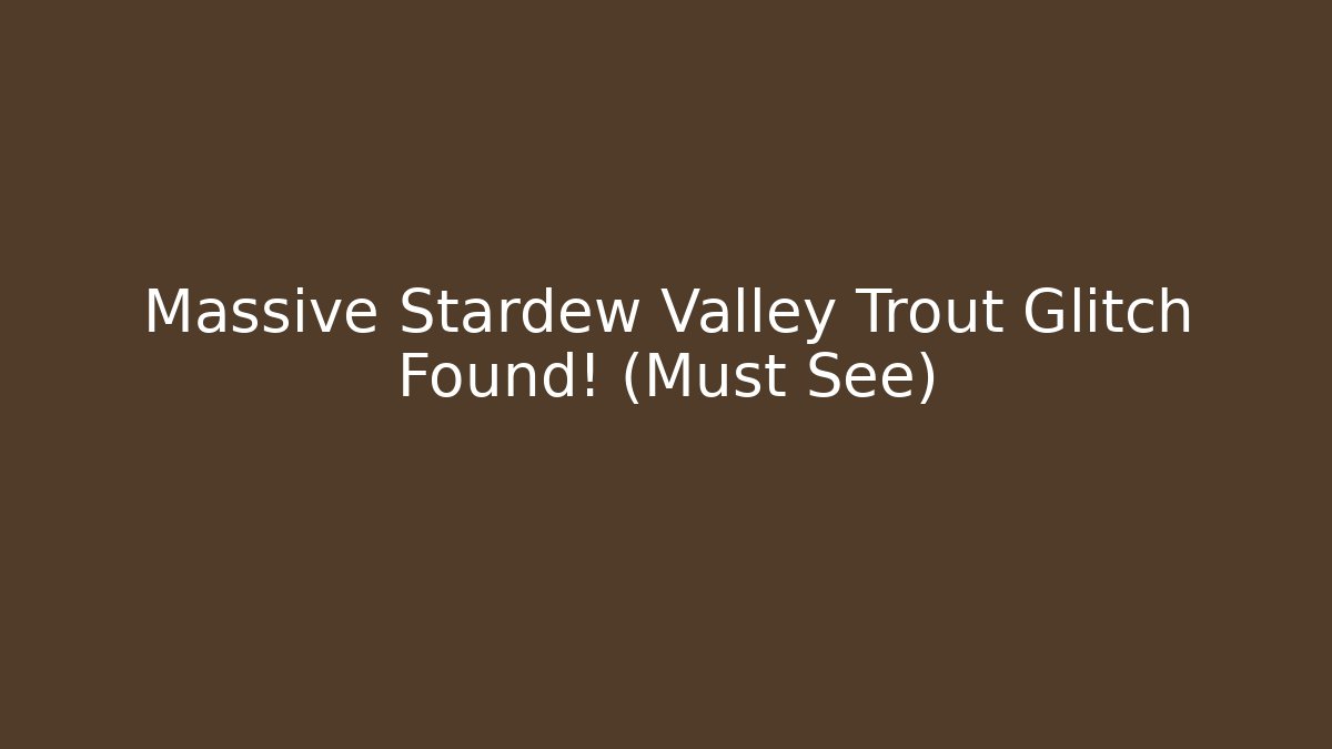 Massive Stardew Valley Trout Glitch Found! (Must See)