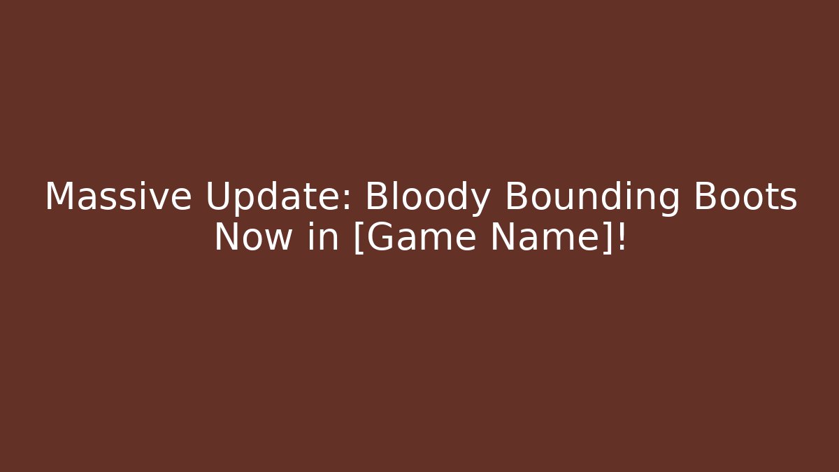 Massive Update: Bloody Bounding Boots Now in [Game Name]! - Critter Realm