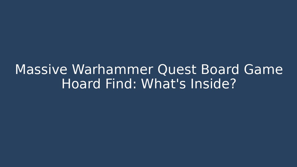 Massive Warhammer Quest Board Game Hoard Find: What's Inside?