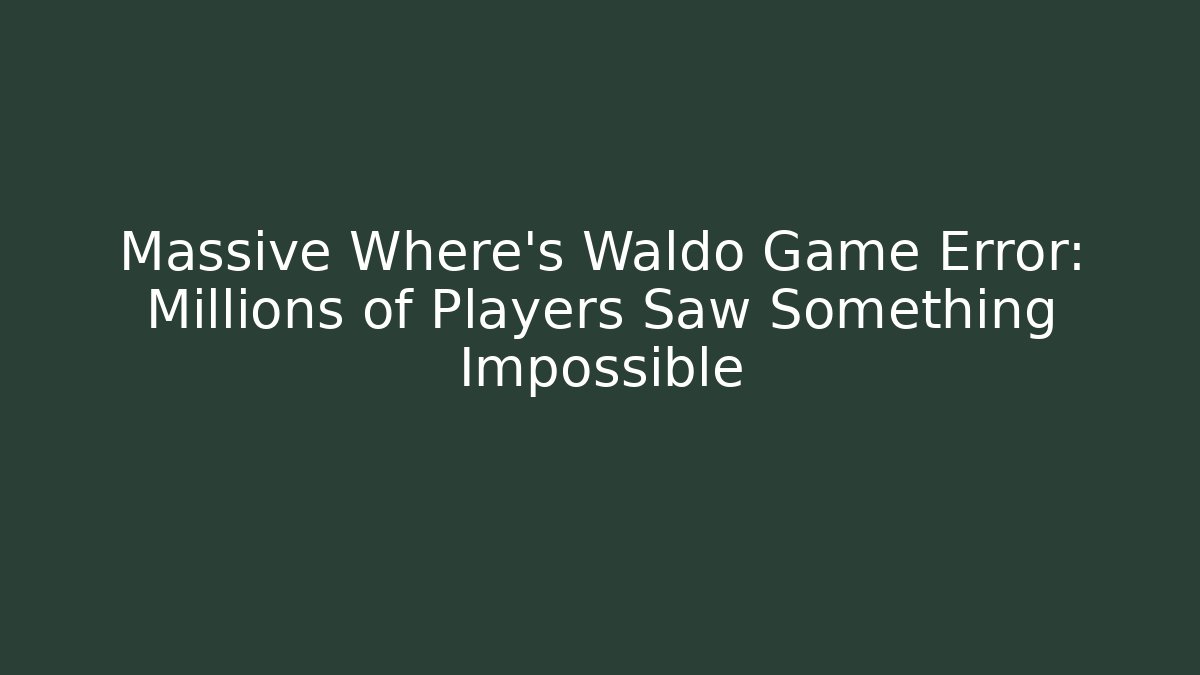Massive Where's Waldo Game Error: Millions of Players Saw Something Impossible