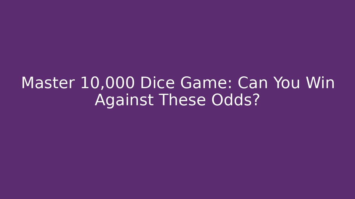 Master 10,000 Dice Game: Can You Win Against These Odds? - Critter Realm