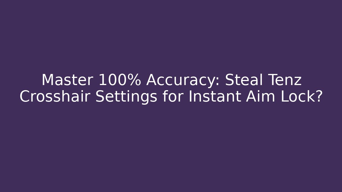 Master 100% Accuracy: Steal Tenz Crosshair Settings for Instant Aim Lock⭕