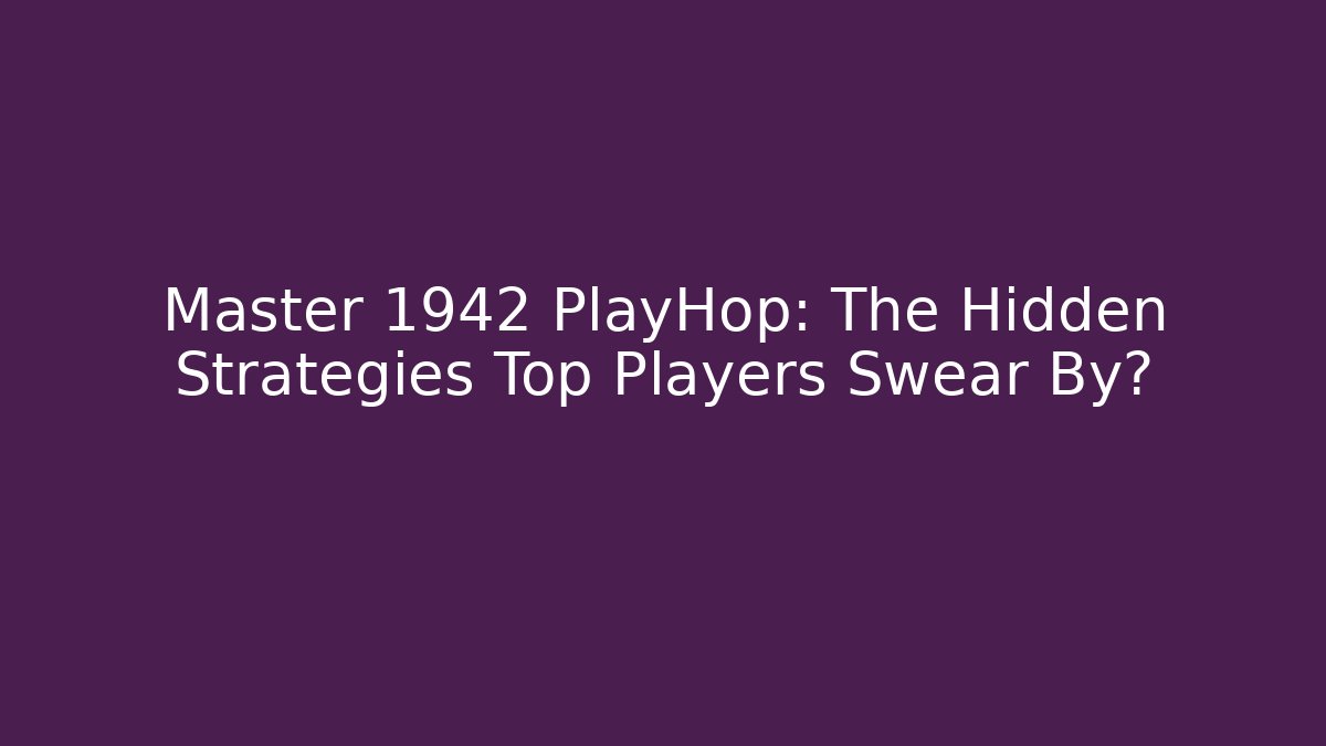 Master 1942 PlayHop: The Hidden Strategies Top Players Swear By?