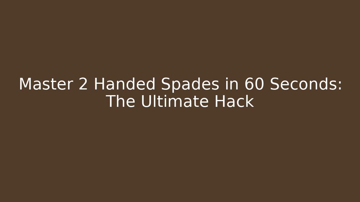 Master 2 Handed Spades in 60 Seconds: The Ultimate Hack