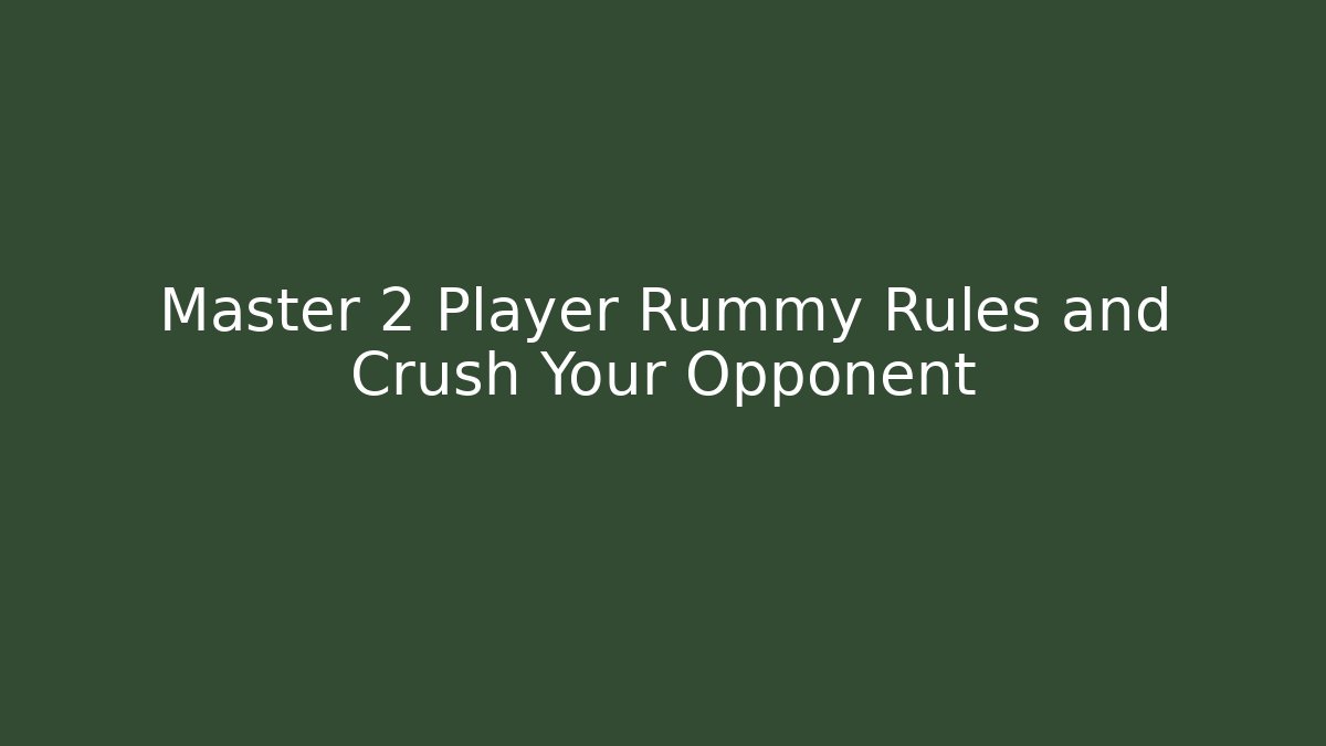 Master 2 Player Rummy Rules and Crush Your Opponent