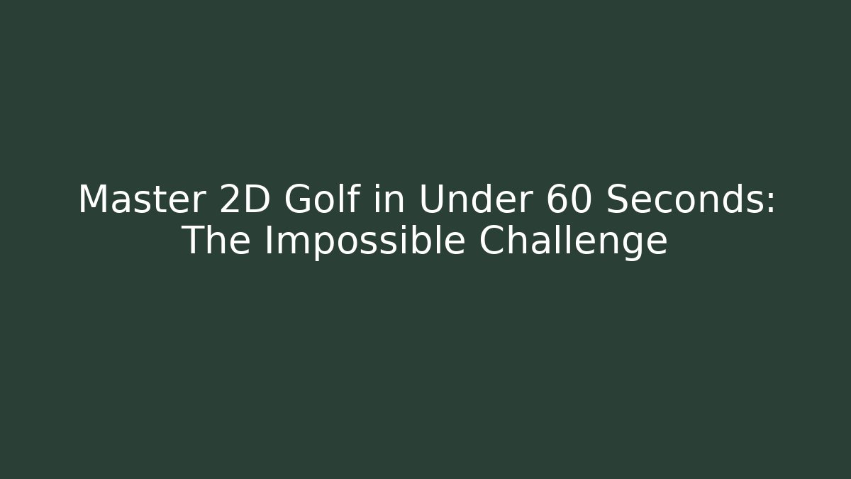 Master 2D Golf in Under 60 Seconds: The Impossible Challenge