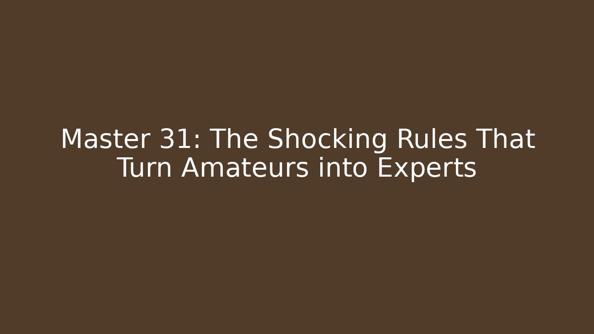 Master 31: The Shocking Rules That Turn Amateurs into Experts