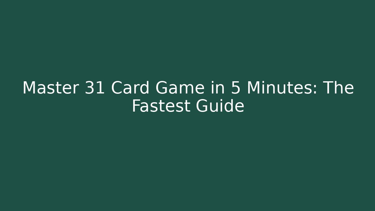 Master 31 Card Game in 5 Minutes: The Fastest Guide
