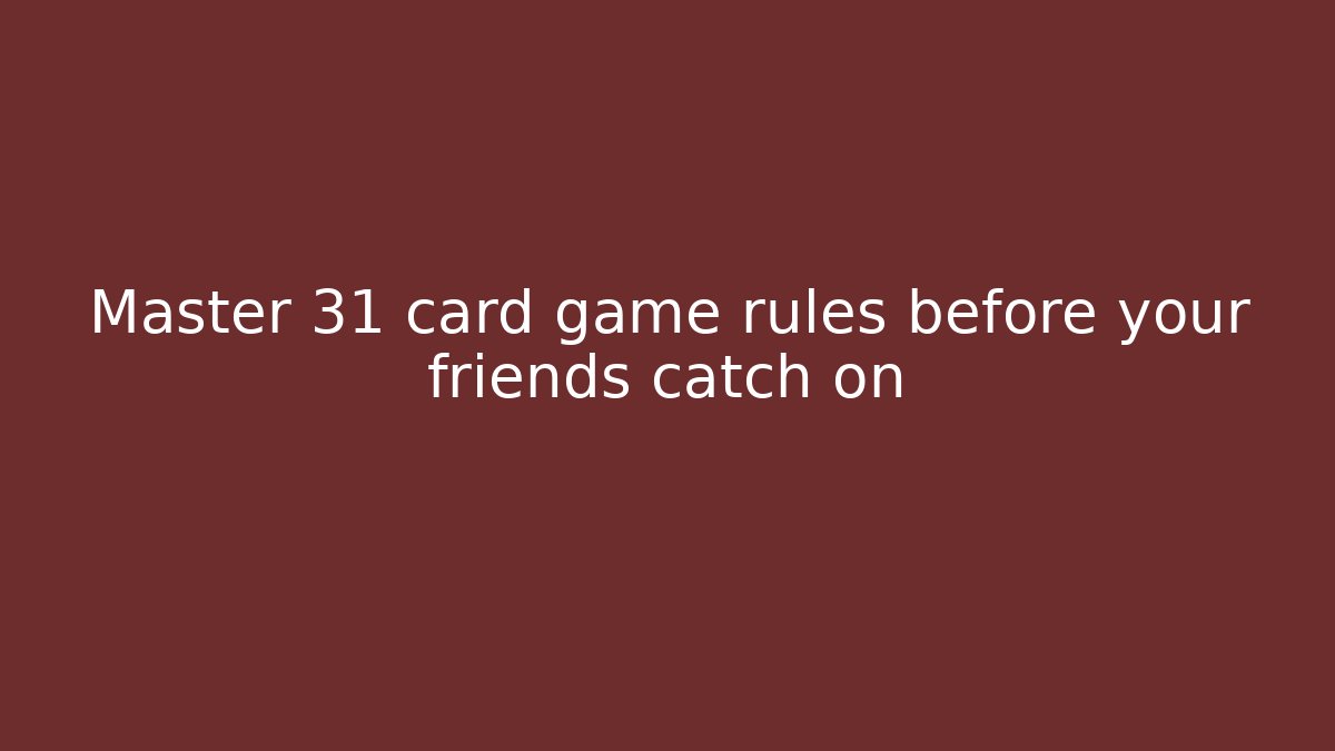 Master 31 card game rules before your friends catch on - Critter Realm