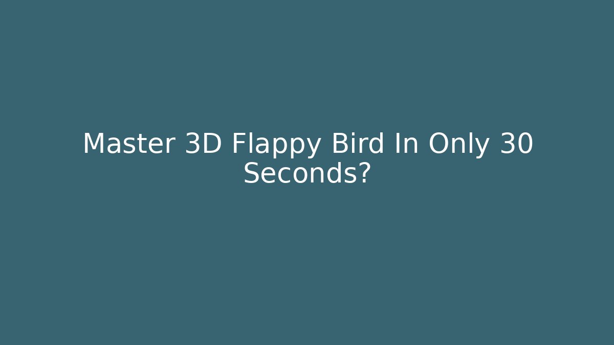 Master 3D Flappy Bird In Only 30 Seconds?