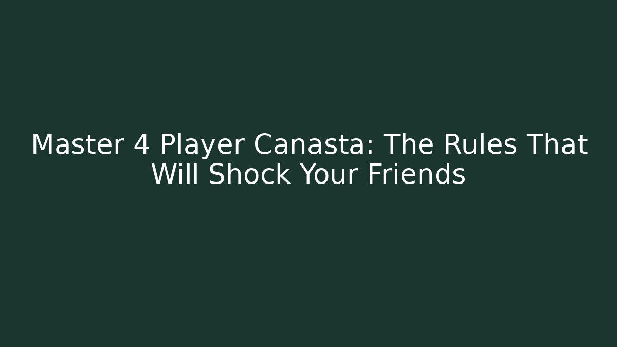 Master 4 Player Canasta: The Rules That Will Shock Your Friends