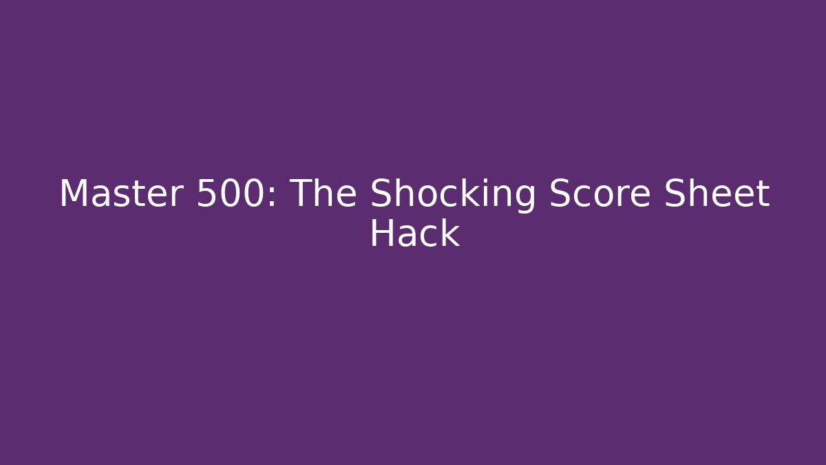 Master 500: The Shocking Score Sheet Hack