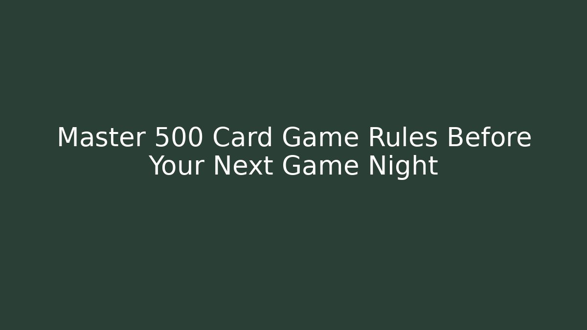 Master 500 Card Game Rules Before Your Next Game Night