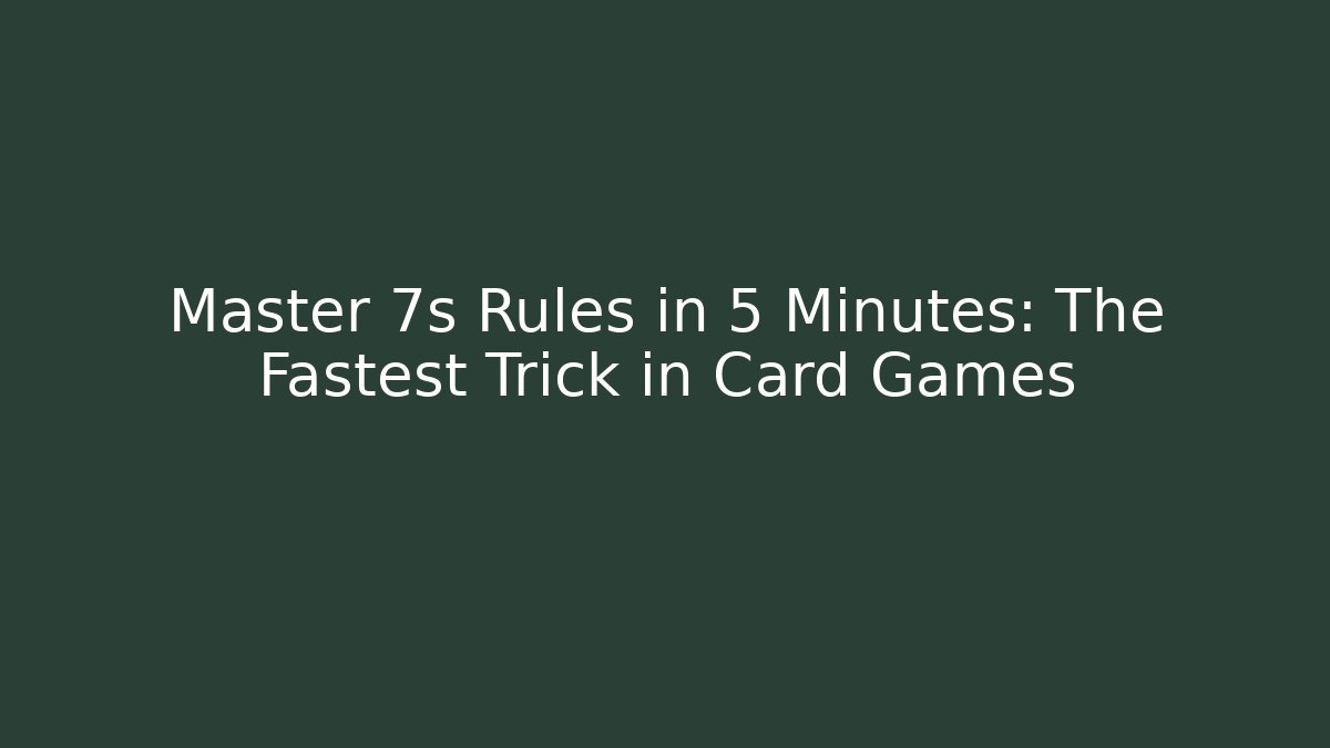Master 7s Rules in 5 Minutes: The Fastest Trick in Card Games