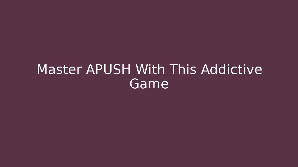 Master APUSH With This Addictive Game
