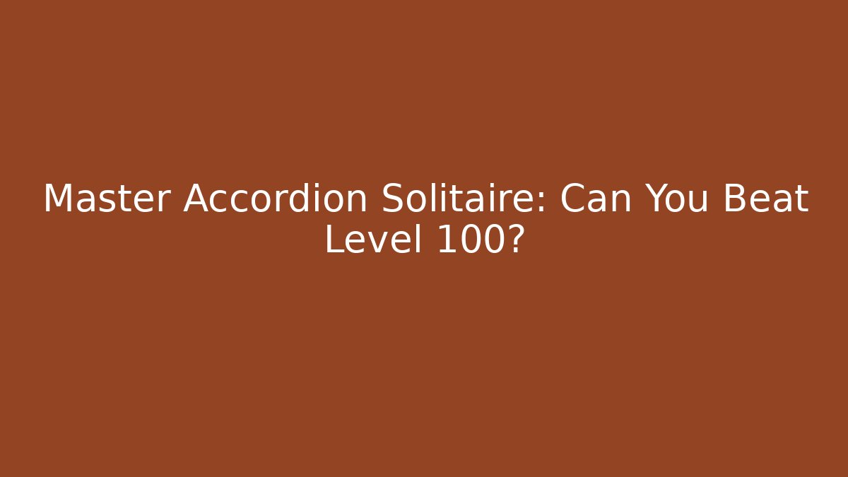 Master Accordion Solitaire: Can You Beat Level 100?