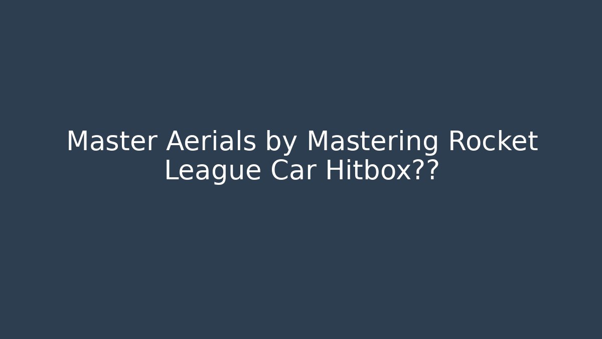 Master Aerials by Mastering Rocket League Car Hitbox位置