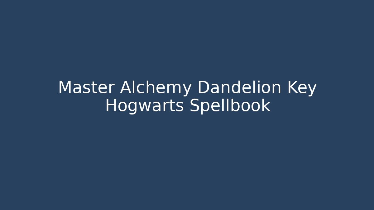 Master Alchemy Dandelion Key Hogwarts Spellbook