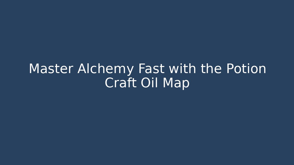 Master Alchemy Fast with the Potion Craft Oil Map - Critter Realm