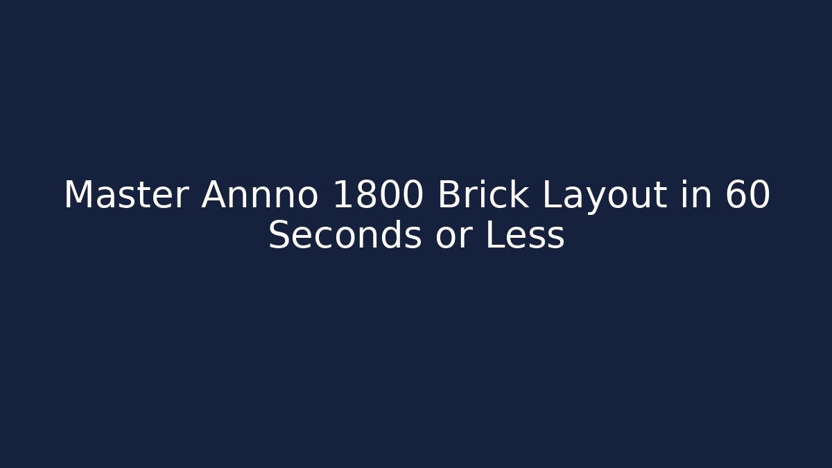 Master Annno 1800 Brick Layout in 60 Seconds or Less