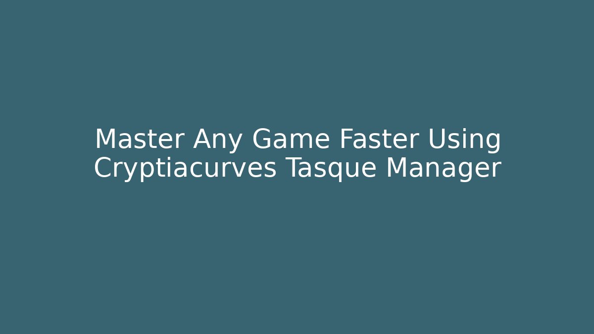 Master Any Game Faster Using Cryptiacurves Tasque Manager